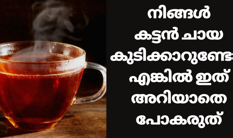 കട്ടൻ ചായ കുടിക്കുന്നവർ ഈ കാര്യങ്ങൾ കൂടി അറിയുക