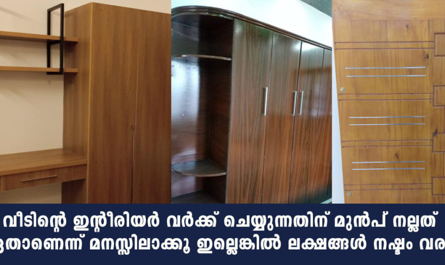 വീടിന്‍റെ ഇന്റീരിയർ വര്‍ക്ക് ചെയ്യുന്നതിന് മുന്‍പ് നല്ലത് ഏതാണെന്ന് മനസ്സിലാക്കൂ ഇല്ലെങ്കില്‍ നഷ്ടം