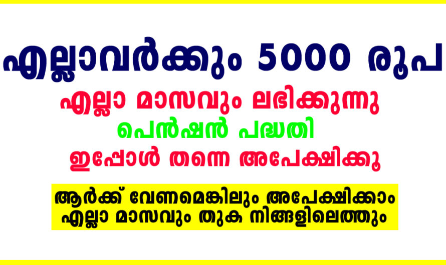 അയ്യായിരം രൂപ പെൻഷൻ ലഭിക്കുന്ന പദ്ധതി നിലവിൽ വന്നു ഇപ്പോൾ തന്നെ അപേക്ഷിക്കാം